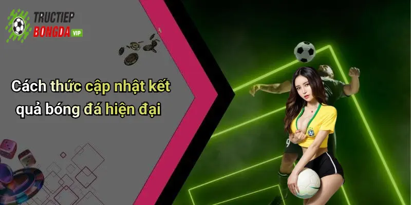 Cách thức cập nhật kết quả bóng đá hiện đại