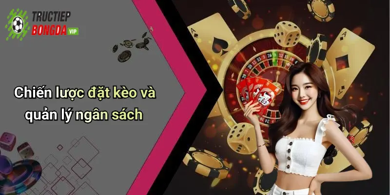 Chiến lược đặt kèo và quản lý ngân sách