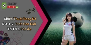 Chiến Thuật Bóng Đá 4-3-1-2: Đỉnh Cao Giải Trí Trên Sân Ảo