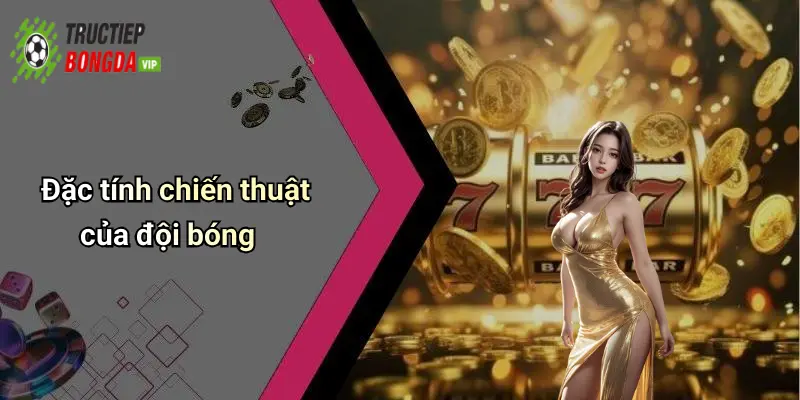 Đặc tính chiến thuật của đội bóng