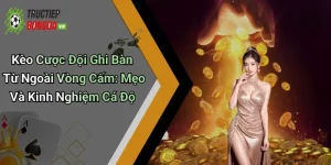 Kèo Cược Đội Ghi Bàn Từ Ngoài Vòng Cấm: Mẹo Và Kinh Nghiệm Cá Độ