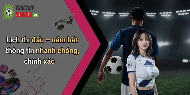 Lịch thi đấu – nắm bắt thông tin nhanh chóng, chính xác