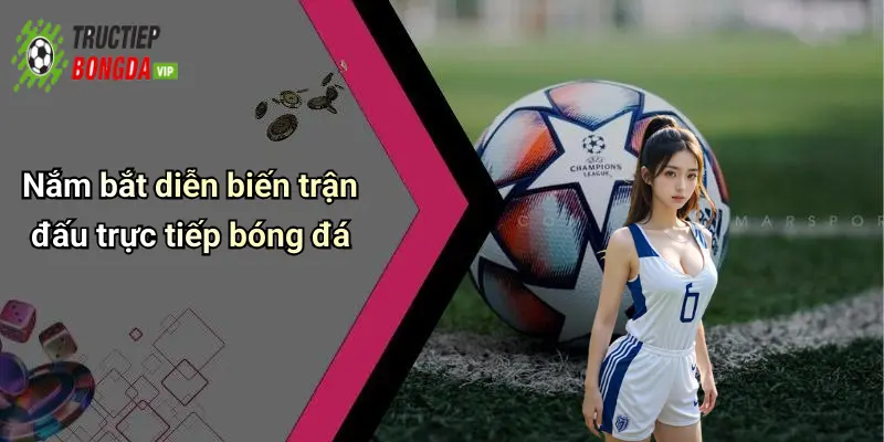 Nắm bắt diễn biến trận đấu trực tiếp bóng đá