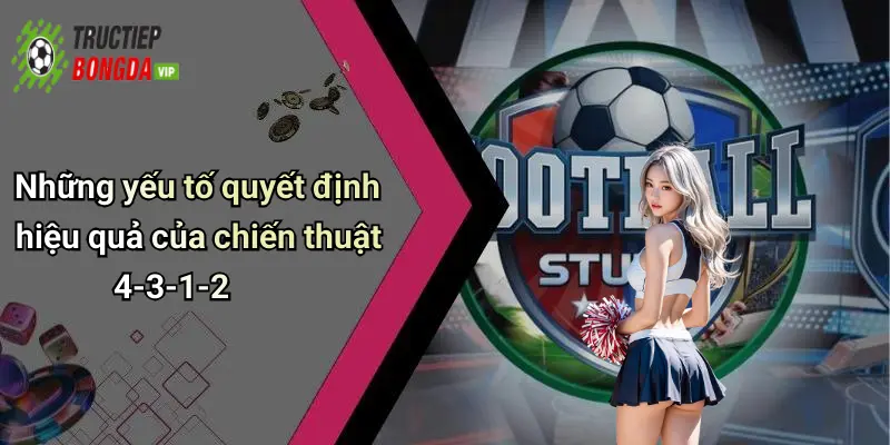 Những yếu tố quyết định hiệu quả của chiến thuật 4-3-1-2