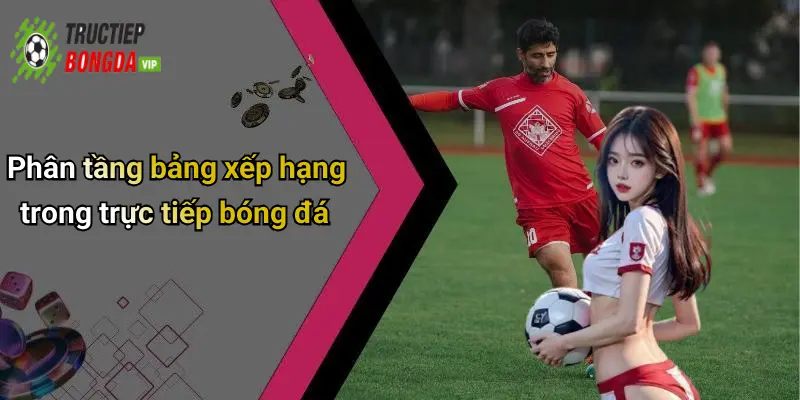 Phân tầng bảng xếp hạng trong trực tiếp bóng đá
