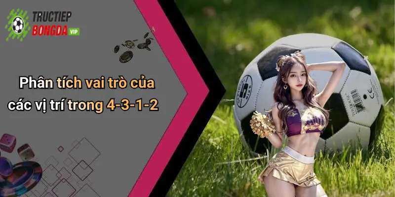 Phân tích vai trò của các vị trí trong 4-3-1-2