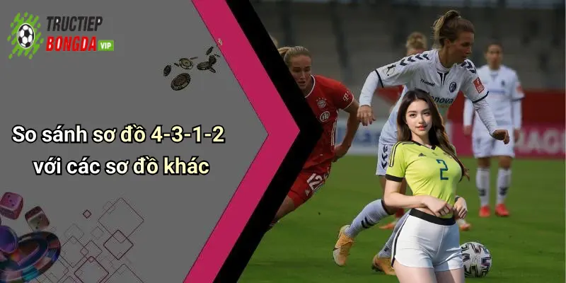 So sánh sơ đồ 4-3-1-2 với các sơ đồ khác