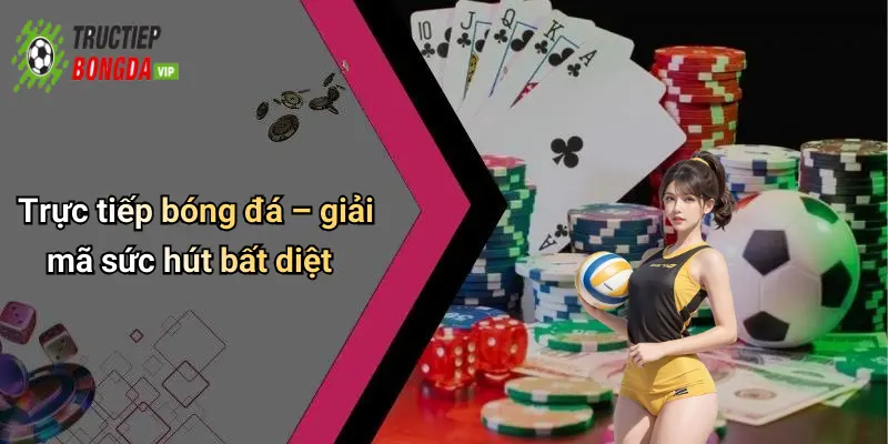 Trực tiếp bóng đá – giải mã sức hút bất diệt