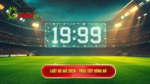 Luật bù giờ 2026 - TRỰC TIẾP BÓNG ĐÁ