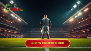 Luật sút phạt đền chuẩn TRỰC TIẾP BÓNG ĐÁ