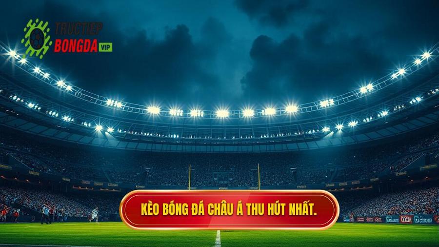 Kèo bóng đá Châu Á là gì? Tại sao nó lại thu hút người chơi?