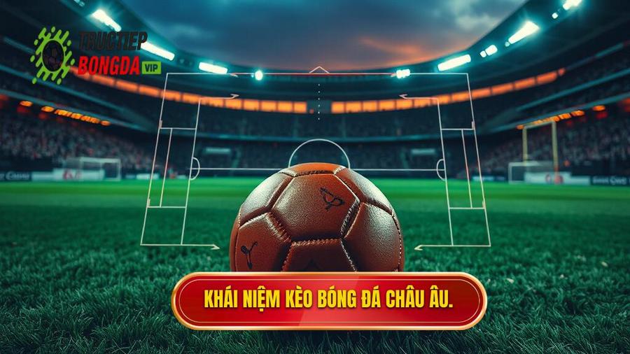 Hiểu Rõ Về Kèo Bóng Đá Châu Âu Là Gì?