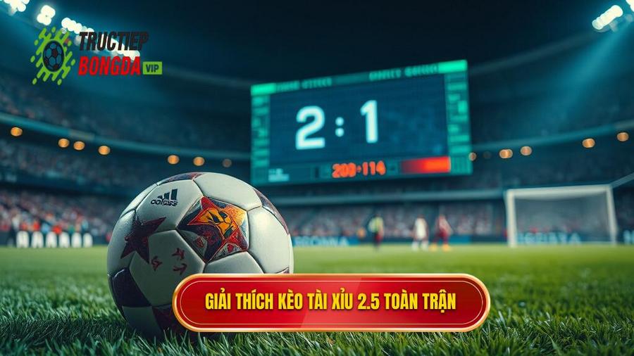 Hiểu rõ về khái niệm Kèo tài xỉu 2.5 toàn trận