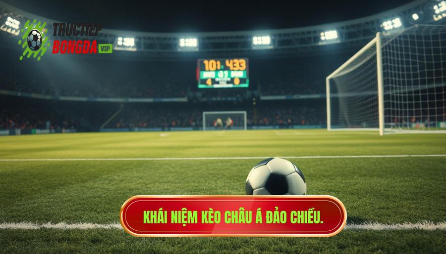 Thế nào là kèo châu Á đảo chiều bất ngờ?