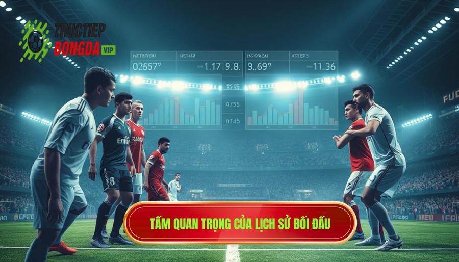 Tại sao soi kèo theo lịch sử đối đầu lại quan trọng?