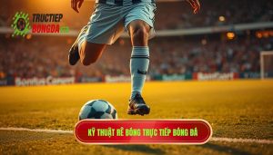 Kỹ thuật rê bóng qua người tinh tế