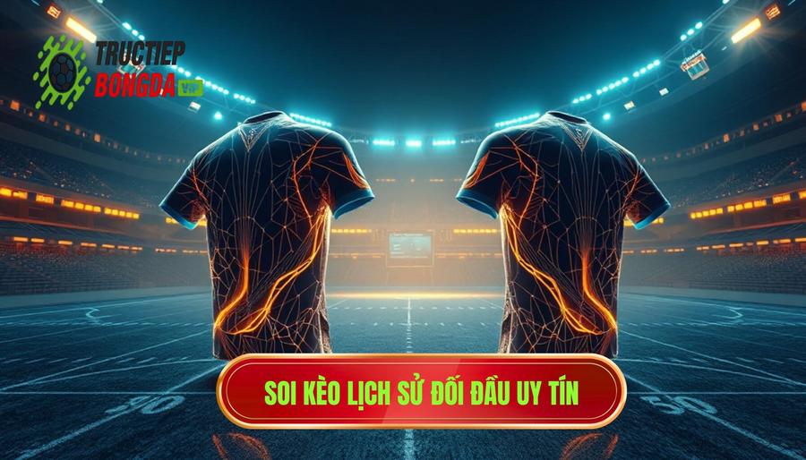 Soi Kèo Theo Lịch Sử Đối Đầu